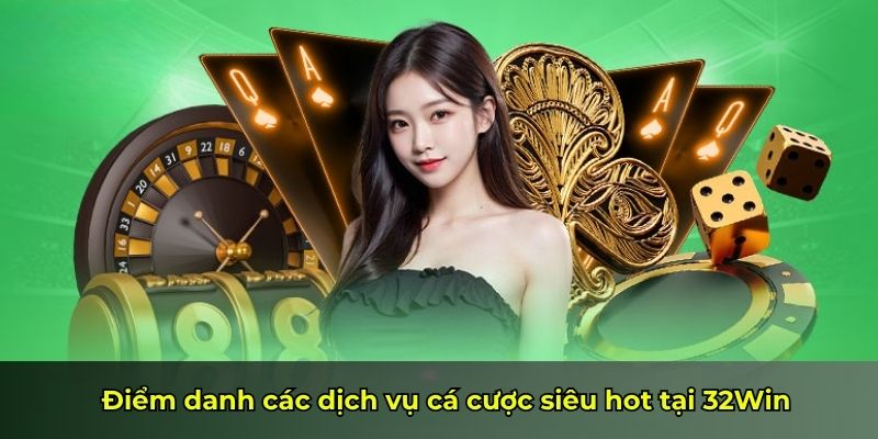 Điểm danh các dịch vụ cá cược siêu hot tại 32Win