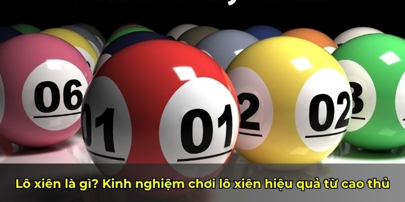 Lô xiên là gì? Kinh nghiệm chơi lô xiên hiệu quả từ cao thủ
