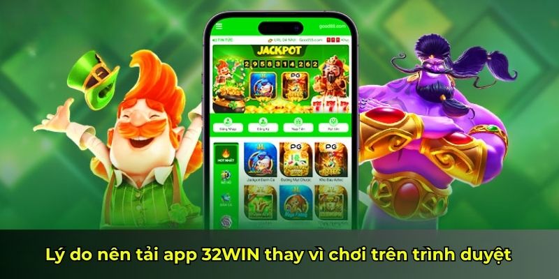Lý do nên tải app 32WIN thay vì chơi trên trình duyệt