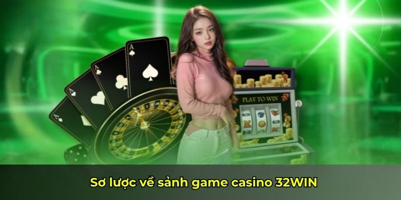 Sơ lược về sảnh game casino 32WIN